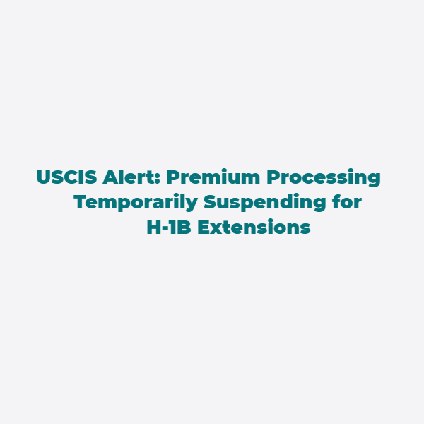 USCIS Alert-Premium Processing Temporarily Suspending for H-1B Extensions