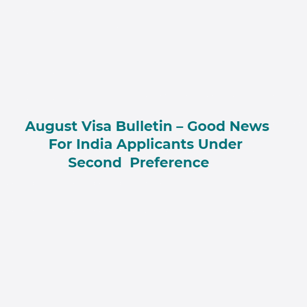 August Visa Bulletin – Good News For India Applicants Under Second Preference