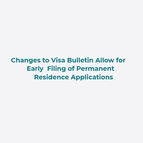 Changes to Visa Bulletin Allow for Early Filing of Permanent Residence Applications