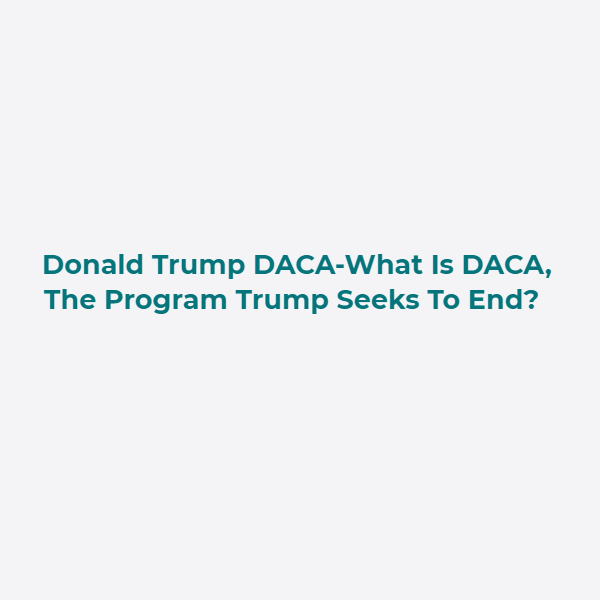 Donald Trump DACA-What Is DACA