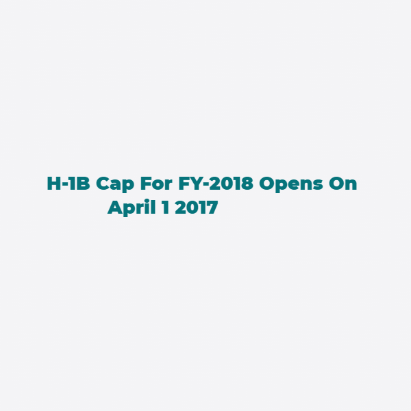 H-1B Cap For FY-2018 Opens On April 1 2017