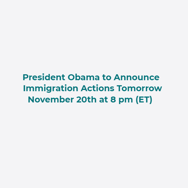 President Obama to Announce Immigration Actions Tomorrow November 20th at 8 pm (ET)