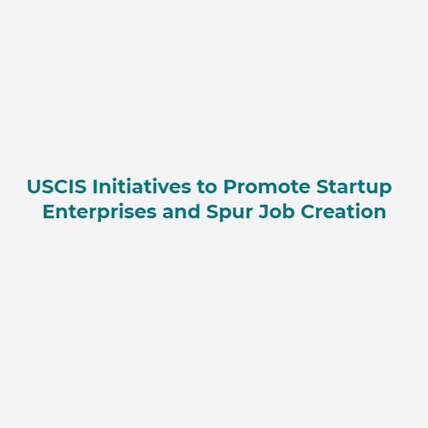 USCIS Initiatives to Promote Startup Enterprises and Spur Job Creation