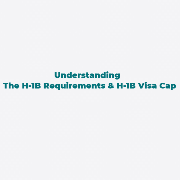 Understanding The H-1B Requirements & H-1B Visa