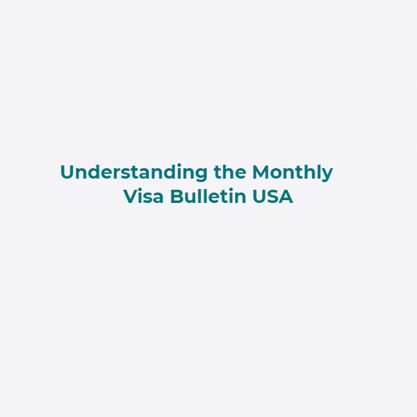 Understanding the Monthly Visa Bulletin USA